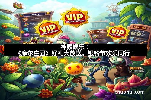 神殿娱乐：《摩尔庄园》好礼大放送，银铃节欢乐同行！